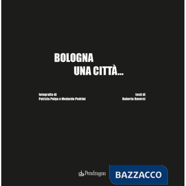 Bologna una città.... Ediz. illustrata