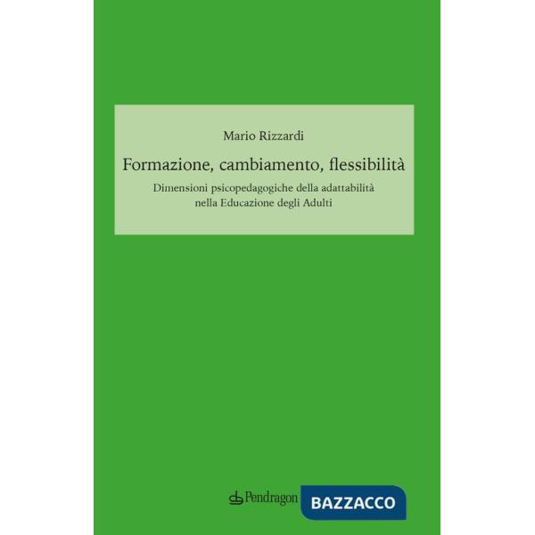 Formazione, cambiamento, flessibilità. Dimensioni psicopedagogiche della adattabilità nella educazione degli adulti