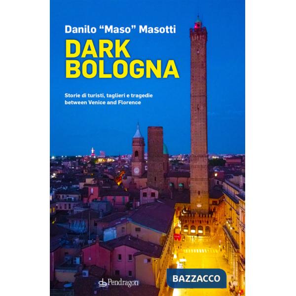 Dark Bologna. Storie di turisti, taglieri e tragedie between Venice and Florence