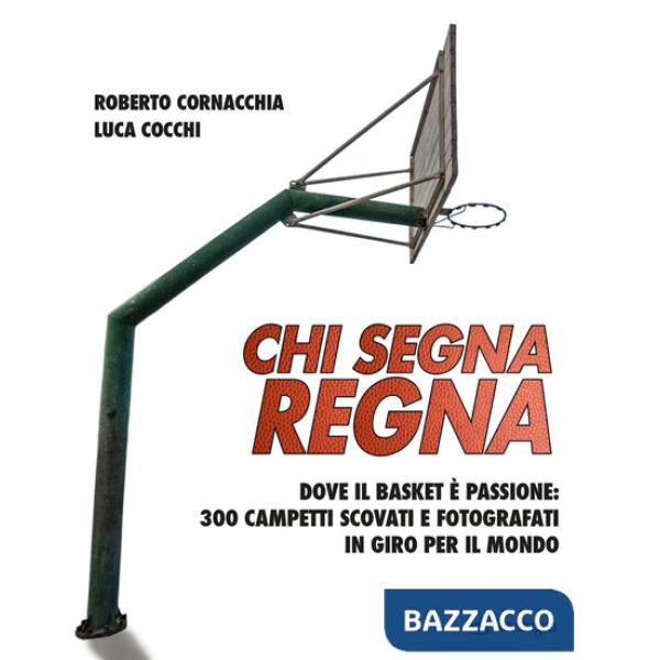 Chi segna regna. Dove il basket è passione: 300 campetti scovati e fotografati in giro per il mondo. Ediz. illustrata