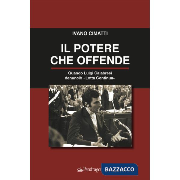 Potere che offende. Quando Luigi Calabresi denunciò «Lotta Continua» (Il)