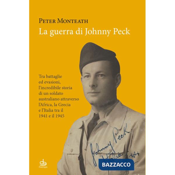 Guerra di Johnny Peck. Tra battaglie ed evasioni, l'incredibile storia di un soldato australiano attraverso l'Africa, la Grecia 