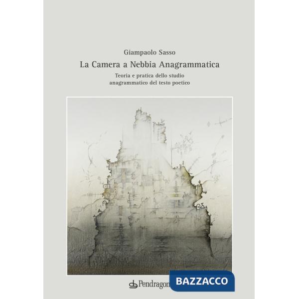 Camera a nebbia anagrammatica. Teoria e pratica dello studio anagrammatico del testo poetico (La)