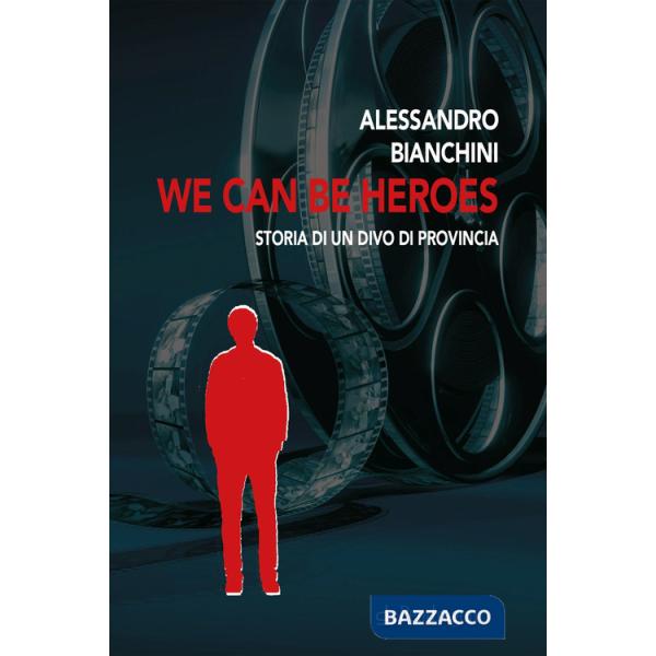 We can be heroes. Storia di un divo di provincia
