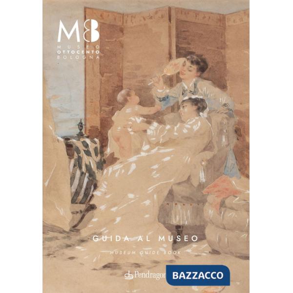 Museo Ottocento Bologna. Guida al museo-Museum guide book. Ediz. bilingue