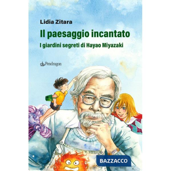 Paesaggio incantato. I giardini segreti di Hayao Miyazaki. Ediz. a colori (Il)