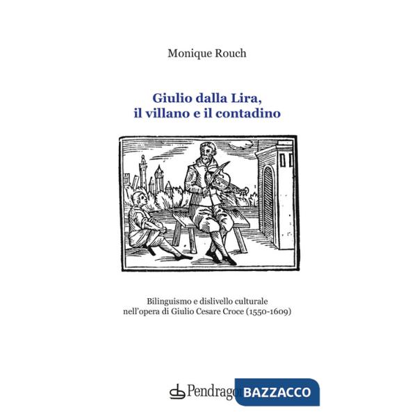 Giulio dalla Lira, il villano e il contadino. Bilinguismo e dislivello culturale nell'opera di Giulio Cesare Croce (1550-1609)