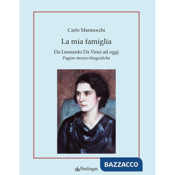 Mia famiglia. Da Leonardo da Vinci ad oggi. Pagine storico-biografiche (La)