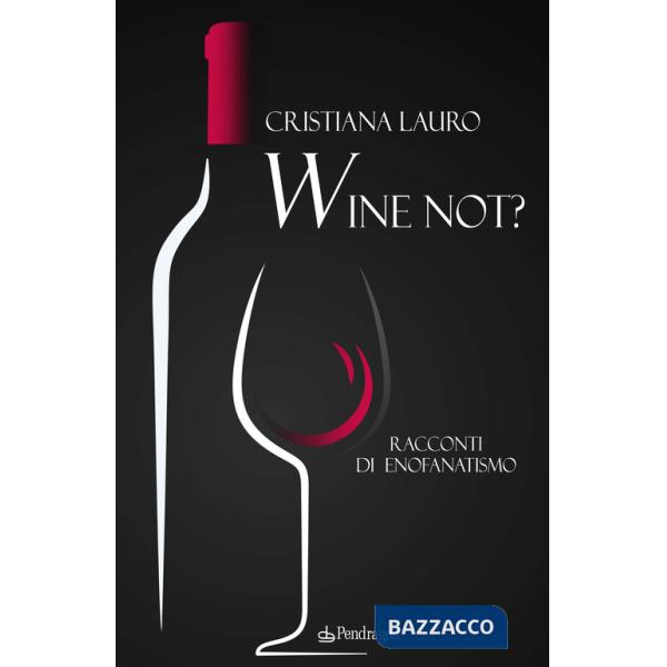 Wine not? Racconti di enofanatismo