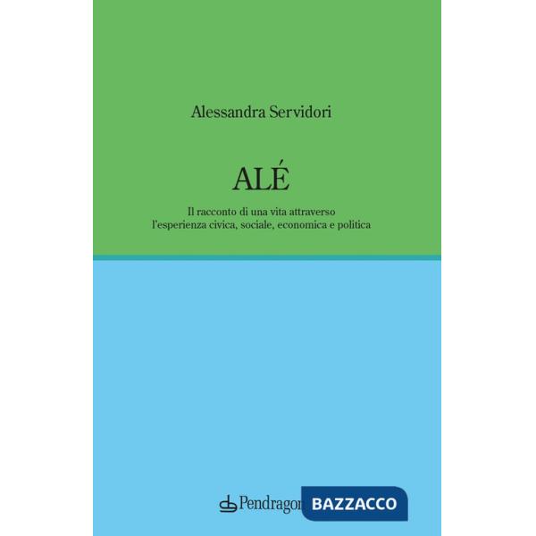 Alé. Il racconto di una vita attraverso l'esperienza civica, sociale, economica e politica