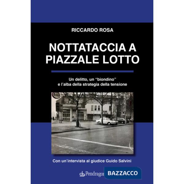 Nottataccia a piazzale Lotto. Un delitto, un «biondino» e l'alba della strategia della tensione