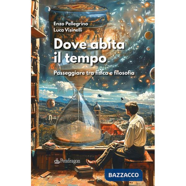 Dove abita il tempo. Passeggiare tra fisica e filosofia