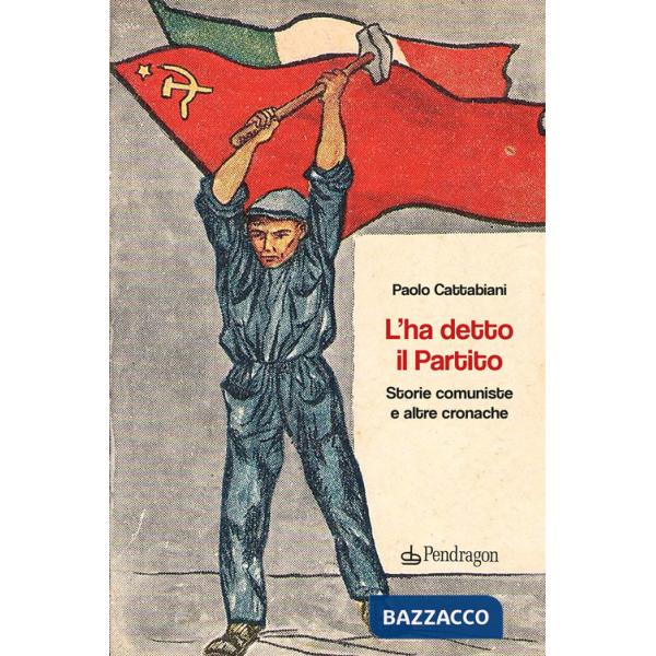 L'ha detto il Partito. Storie comuniste e altre cronache