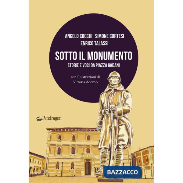 Sotto il monumento. Storie e voci da piazza Gadani