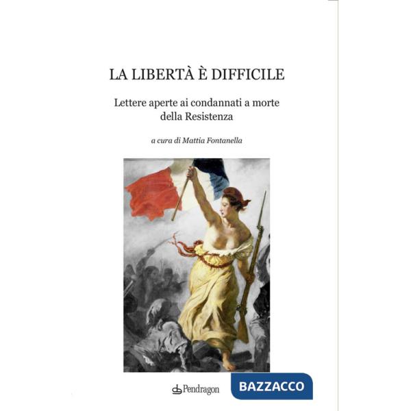 Libertà è difficile. Lettere aperte ai condannati a morte della Resistenza (La)
