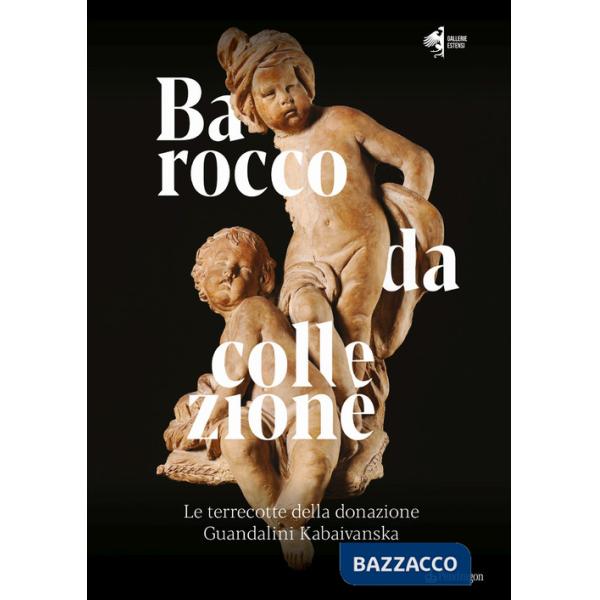 Barocco da collezione. Le terrecotte della donazione Guandalini Kabaivanska. Ediz. a colori