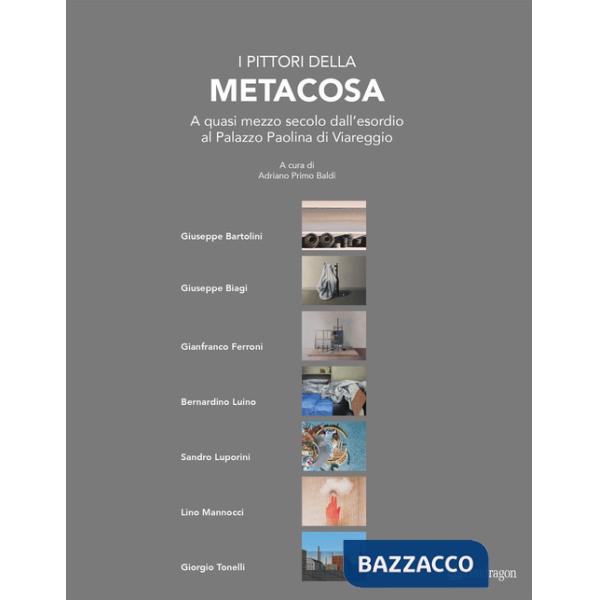 Pittori della Metacosa. A quasi mezzo secolo dall'esordio al Palazzo Paolina di Viareggio. Ediz. a colori (I)