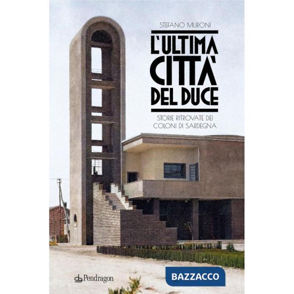 Ultima città del Duce. Storie ritrovate dei coloni di Sardegna (L')