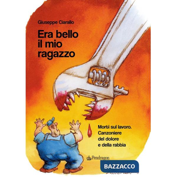 Era bello il mio ragazzo. Morti sul lavoro. Canzoniere del dolore e della rabbia