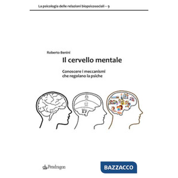 Cervello mentale. Conoscere i meccanismi che regolano la psiche (Il)