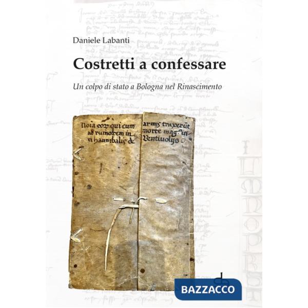 Costretti a confessare. Un colpo di stato a Bologna nel Rinascimento