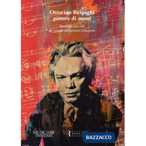 Ottorino Respighi pittore di suoni. Ritratto a più voci del grande compositore bolognese