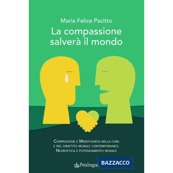Compassione salverà il mondo. Compassione e mindfulness nella cura e nel dibattito morale contemporaneo. Neuroetica e potenziame