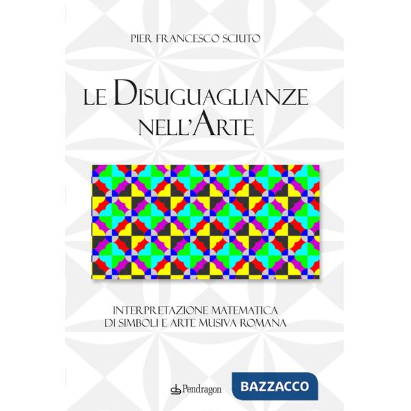 Disuguaglianze nell'arte. Interpretazione matematica di simboli e arte musiva romana (Le)