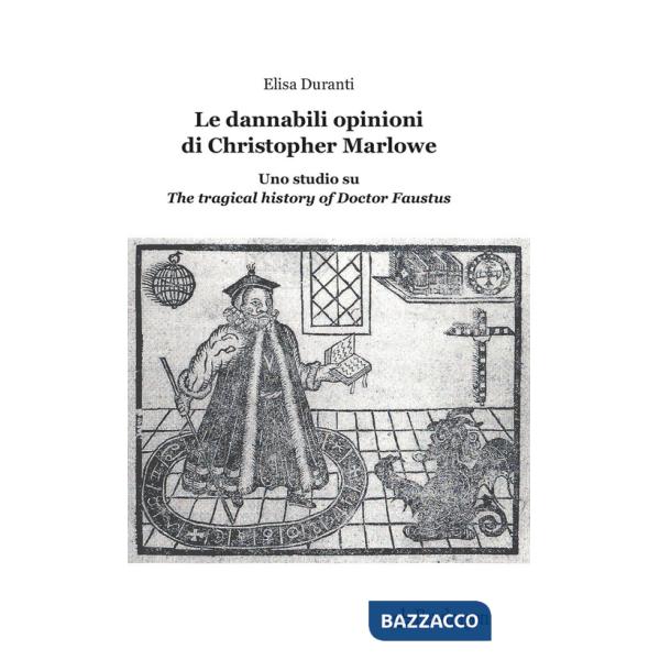 Dannabili opinioni di Christopher Marlowe. Uno studio su «The tragical history of Doctor Faustus» (Le)