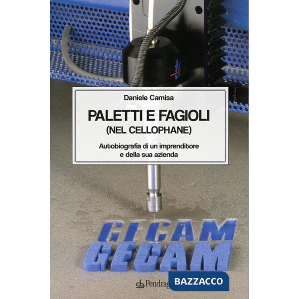 Paletti e fagioli (nel cellophane). Autobiografia di un imprenditore e della sua azienda