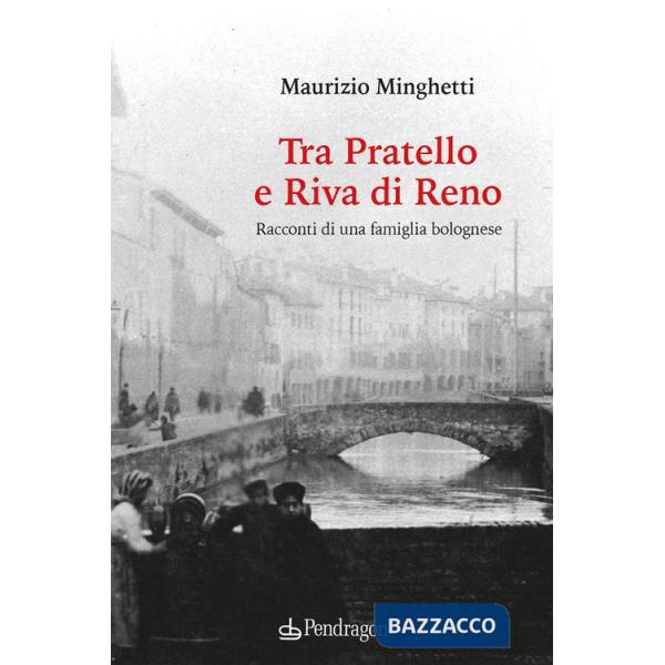Tra Pratello e Riva di Reno. Racconti di una famiglia bolognese