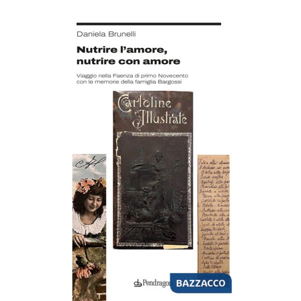 Nutrire l'amore, nutrire con amore. Viaggio nella Faenza di primo Novecento con le memorie della famiglia Bargossi