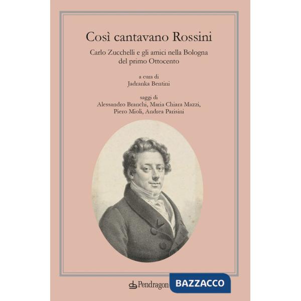 Così cantavano Rossini. Carlo Zucchelli e gli amici nella Bologna del primo Ottocento. Con CD-Audio