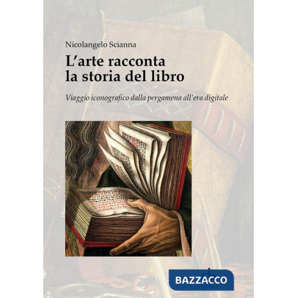 Arte racconta la storia del libro. Viaggio iconografico dalla pergamena all'era digitale (L')