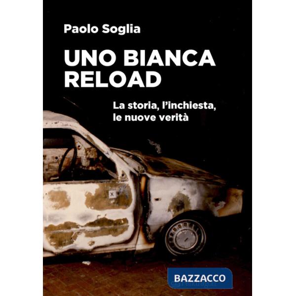 Uno Bianca Reload. La storia, l'inchiesta, le nuove verità