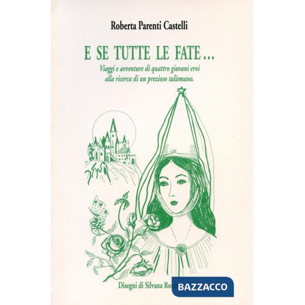 E se tutte le fate... Viaggi e avventure di quattro giovani eroi alla ricerca di un prezioso talismano