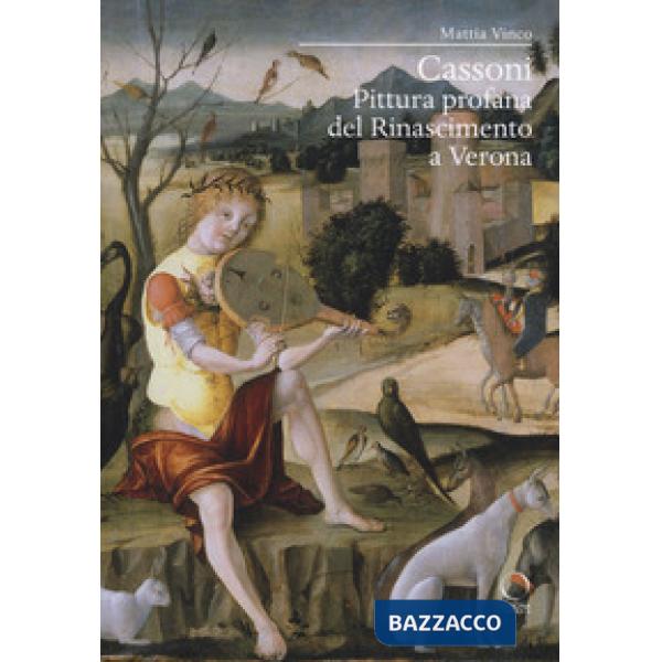 Cassoni. Pittura profana del Rinascimento a Verona. Ediz. a colori