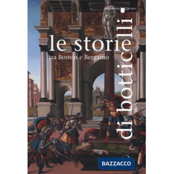 Storie di Botticelli tra Boston e Bergamo. Catalogo della mostra (Bergamo, 12 ottobre 2018-28 gennaio 2019). Ediz. a colori (Le)