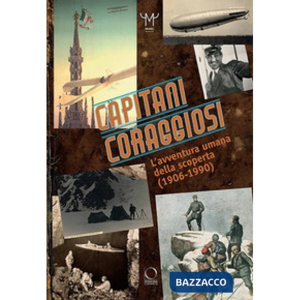 Capitani coraggiosi. L'avventura umana della scoperta (1906-1990). Catalogo della mostra (Milano, 28 settembre 2018-10 febbraio 
