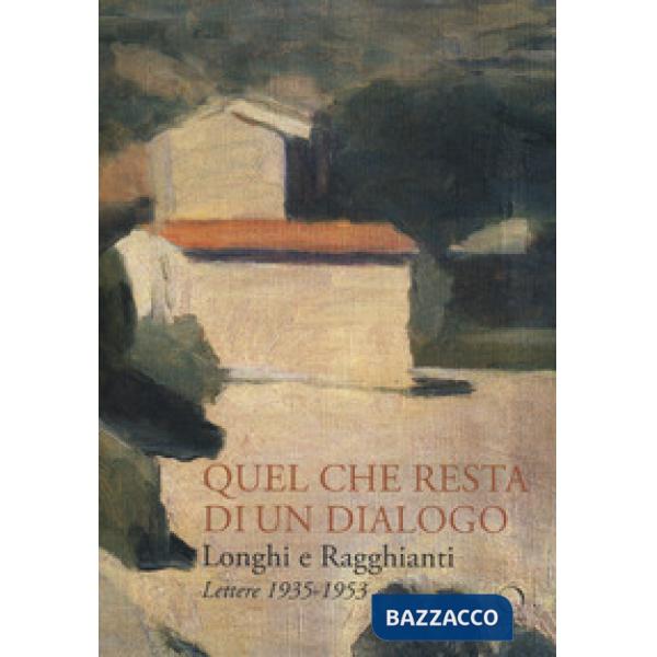 Longhi e Ragghianti. Quel che resta di un dialogo. Lettere 1935-1953