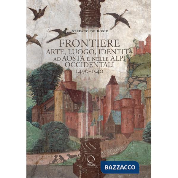 Frontiere. Arte, luogo, identità ad Aosta e nelle Alpi occidentali 1490-1540