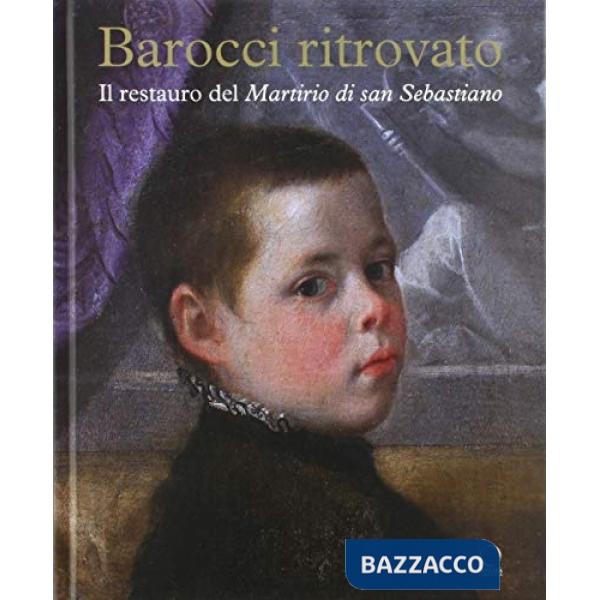 Barocci ritrovato. Il restauro del Martirio di San Sebastiano. Ediz. a colori