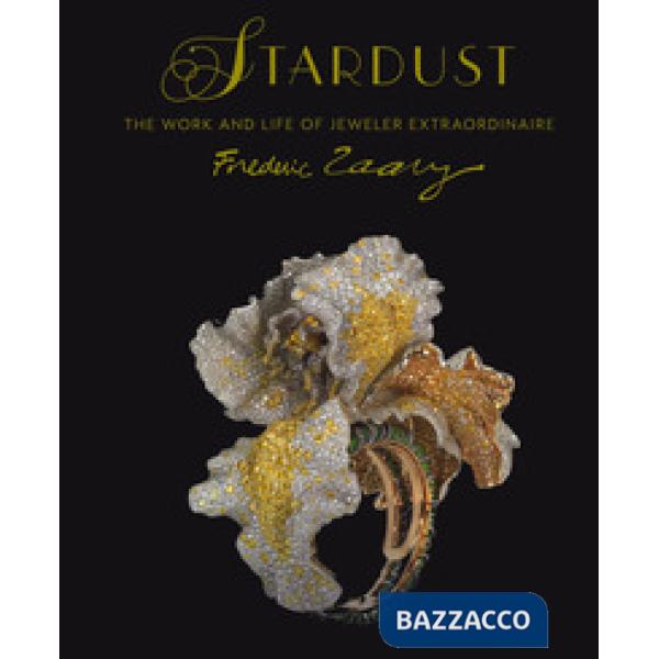 Stardust. Life and work of jeweler extraordinaire Frederic Zaavy. Ediz. a colori