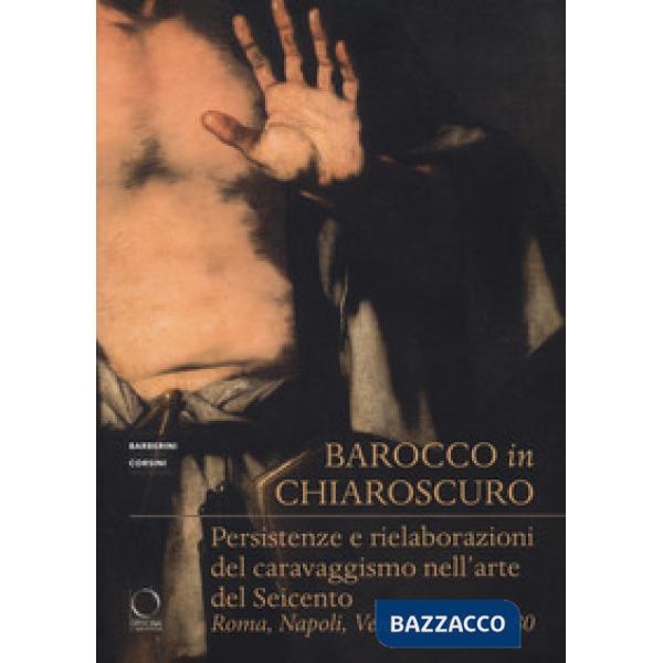 Barocco in chiaroscuro. Persistenze e rielaborazioni del caravaggismo nell'arte del Seicento. Roma, Napoli, Venezia 1630-1680. E