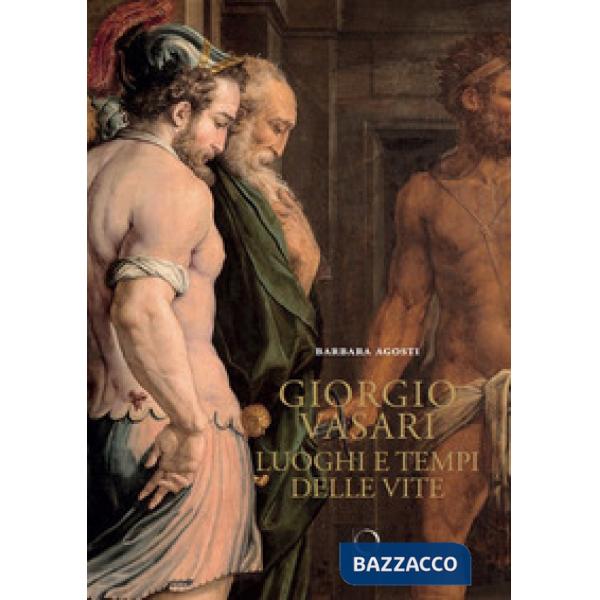 Giorgio Vasari. Luoghi e tempi delle «Vite». Nuova ediz.