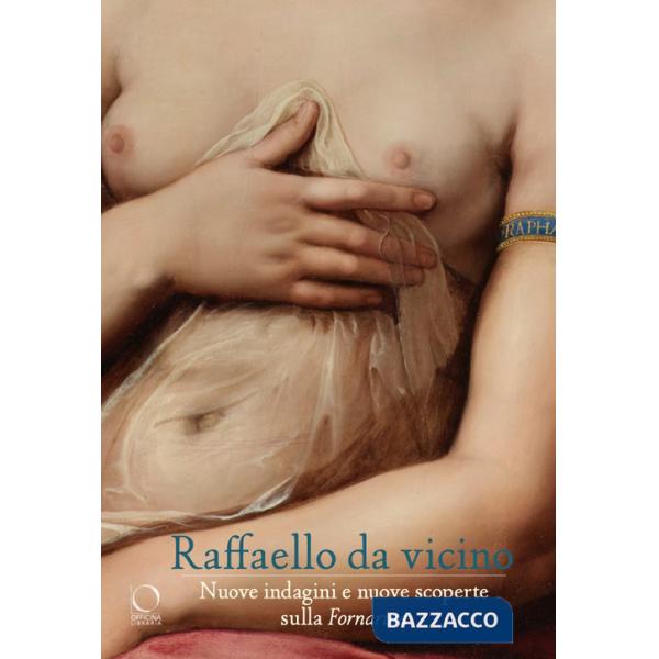 Raffaello da vicino Nuove indagini e nuove scoperte sulla Fornarina