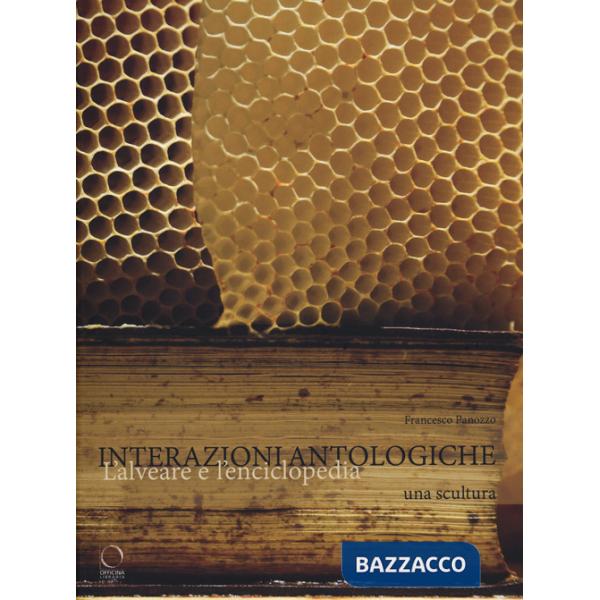Interazioni antologiche. L'alveare e l'enciclopedia. Una scultura. Ediz. a colori