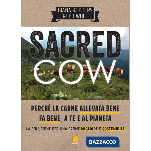 Sacred cow. Perché la carne allevata bene fa bene, a te e al pianeta. La soluzione per una carne migliore e sostenibile