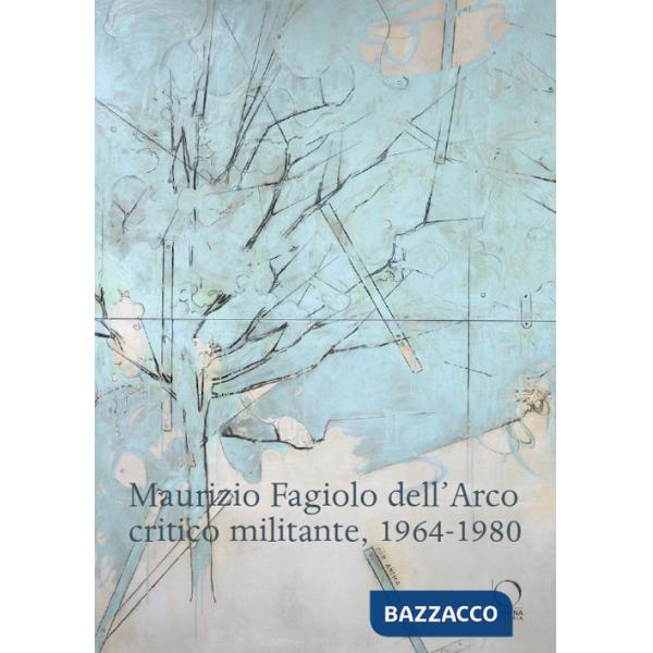 Maurizio Fagiolo dell'Arco critico militante 1964-1980