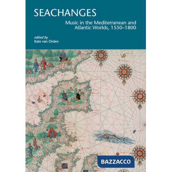 Seachanges. Music in the Mediterranean and Atlantic Worlds, 1550-1800